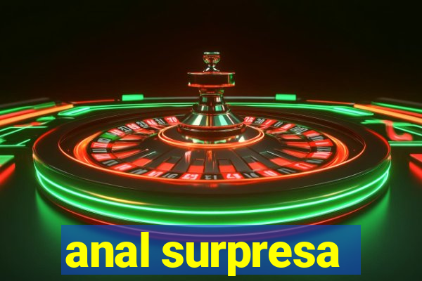 anal surpresa